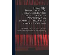 The Actors' Remonstrance, Or Complaint, For The Silencing Of Their Profession, And Banishment From Their Severall Playhouses