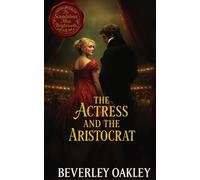 The Actress and the Aristocrat: A Regency Tale of Forbidden Love and Second Chances