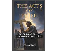 The Acts of Peter: Signs, Miracles, and the Apostle’s Final Trial