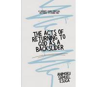 THE ACTS OF RETURNING TO GOD AS A BACKSLIDER: A Journey from Spiritual Distance to Divine Fire