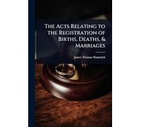 The Acts Relating to the Registration of Births, Deaths, & Marriages