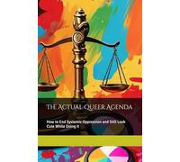 The Actual Queer Agenda: How to End Systemic Oppression and Still Look Cute While Doing It