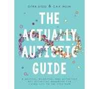 The Actually Autistic Guide: A Helpful, Hilarious, and Definitely Not Definitive Handbook for Living Life on the Spectrum