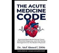 THE ACUTE MEDICINE CODE: A High Index of Suspicion: Illustrated Real-World Clinical Cases, Differential Diagnoses, and Life-Saving Management for the Modern Physician