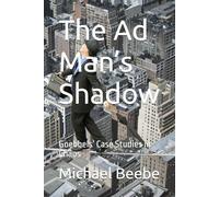 The Ad Man’s Shadow: Goebbels’ Case Studies in Chaos