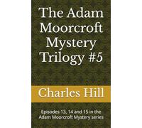 The Adam Moorcroft Mystery Trilogy #5: Episodes 13, 14 and 15 in the Adam Moorcroft Mystery series