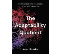 The Adaptability Quotient Rewiring Your Mind for Success in the Next Human Era - Alec Litowitz - Disruption Books - ebook (ePub) - Livre