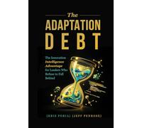 The Adaptation Debt: The Innovation Intelligence Advantage for Leaders Who Refuse to Fall Behind