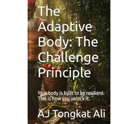 The Adaptive Body: The Challenge Principle: Your body is built to be resilient. This is how you unlock it.