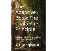 The Adaptive Body: The Challenge Principle: Your body is built to be resilient. This is how you unlock it.