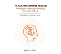 The Adaptive Money Mindset: Thriving in a Rapidly Changing Financial World