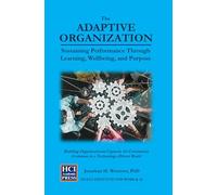 The Adaptive Organization - Sustaining Performance Through Learning, Wellbeing, and Purpose: Building Organizational Capacity for Continuous Evolution in a Technology-Driven World