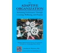 The Adaptive Organization - Sustaining Performance Through Learning, Wellbeing, and Purpose: Building Organizational Capacity for Continuous Evolution in a Technology-Driven World