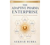 THE ADAPTIVE PHARMA ENTERPRISE: Leading, Deciding, and Building for an Age of Uncertainty