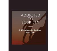 The Addicted to Sobriety Workbook (Workbook Edition, 8.5 x 11): A Workbook to Restore Your Life