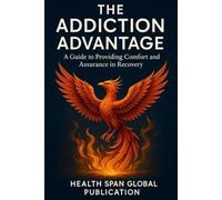 The Addiction Advantage: A Guide to Providing Comfort and Assurance in Recovery