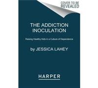 The Addiction Inoculation by Jessica Lahey Paperback Book Jessica Lahey (Auteur)