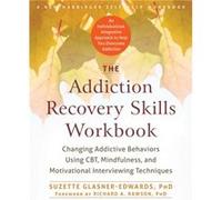 The Addiction Recovery Skills Workbook: Changing Addictive Behaviors Using CBT, Mindfulness, and Motivational Interviewing Techniques