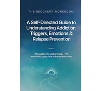 The Addiction Recovery Workbook: Skills for Sobriety, Triggers, Cravings, Emotions & Relapse Prevention: Foundations for Lasting Sobriety - Expanded ... Coping Tools, Daily Logs & Action Plans