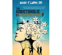 The Addictoholic Reconstructing: Addiction Recovery Neuroscience for people who want to make the future their b!tch: Addiction Recovery Neuroscience ... that want to make the future their b!tch