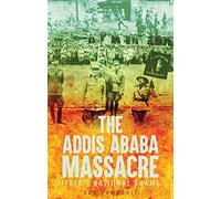 The Addis Ababa Massacre: Italy's National Shame