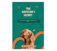 THE ADDISON'S SECRET: A Dog Owner's Guide to Management & Hope