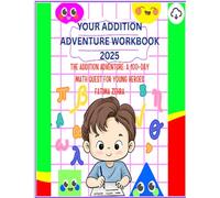 The Addition Adventure: A 100 -day Math Quest For My Young Heroes: The Addition Adventure: Your 100-Day Quest to Become a Math Master!