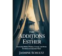 The Additions to Esther: Uncovering Hidden Wisdom, Courage, and Divine Providence in Uncertain Times