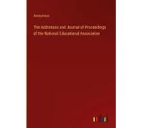 The Addresses And Journal Of Proceedings Of The National Educational Association