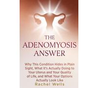 The Adenomyosis Answer: Why This Condition Hides in Plain Sight, What It's Actually Doing to Your Uterus and Your Quality of Life, and What Your Options Actually Look Like