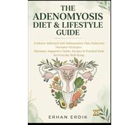 THE ADENOMYOSIS DIET & LIFESTYLE GUIDE: Evidence-Informed Anti-Inflammatory Plan, Endocrine Disruptor Strategies, Hormone-Supportive Habits, Recipes & Practical Tools for Everyday Well-Being