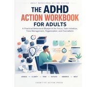 The ADHD Action Workbook for Adults: A Practical Behavioral Blueprint for Focus, Task Initiation, Time Management, Organization, and Overwhelm