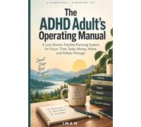 The ADHD Adult’s Operating Manual:: A Low-Shame, Flexible Planning System for Focus, Time, Tasks, Money, Home, and Follow-Through