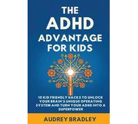 The ADHD Advantage for Kids: 10 Kid Friendly Hacks to Unlock Your Brain's Unique Operating System and Turn Your ADHD into a Superpower