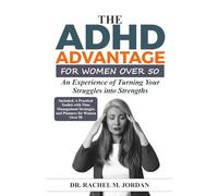 THE ADHD ADVANTAGE FOR WOMEN OVER 50: An Experience of Turning Your Struggles into Strengths.
