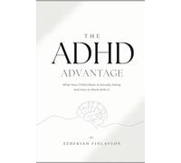 The ADHD Advantage: From Misunderstood to Understood - Real Insights Into Your Child’s Mind From a 16yo Who’s Lived It.