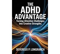 The ADHD Advantage: Turning Attention Challenges into Creative Strengths