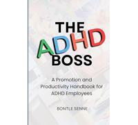 The ADHD Boss: A Productivity and Promotion Handbook for ADHD Employees: A Productivity and Promotion Handbook for ADHD Em: A Productivity and ... A Productivity and Promotion: A Productivity