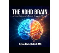 The ADHD Brain: An Immersive Journey Through Science, Struggle and Strength: Diagnosis, Assessment, and Treatment Strategies for the ADHD Brain-From Medication to Executive Function and Sleep