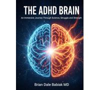 The ADHD Brain: An Immersive Journey Through Science, Struggle and Strength: Diagnosis, Assessment, and Treatment Strategies for the ADHD Brain-From Medication to Executive Function and Sleep
