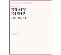 The ADHD Brain Dump Journal: 120 Days of Daily Clarity, Focus & Self-Compassion for Women