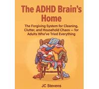 The ADHD Brain's Home: The Forgiving System for Cleaning, Clutter, and Household Chaos - for Adults Who've Tried Everything