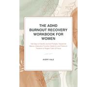The ADHD Burnout Recovery Workbook for Women: 100 Days of Gentle Journal Prompts, Dopamine Menus, Executive Function Hacks & Low-Pressure Trackers to Regain Calm and Focus