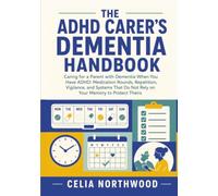 `The ADHD Carer's Dementia Handbook: Caring for a Parent with Dementia When You Have ADHD: Medication Rounds, Repetition, Vigilance, and Systems That Do Not Rely on Your Memory to Protect Theirs