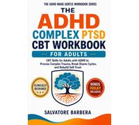 The ADHD Complex PTSD CBT Workbook for Adults: Trauma-Informed CBT Tools to Heal Shame, Regulate Your Nervous System, and Rebuild Self-Trust When ADHD and Complex Trauma Collide
