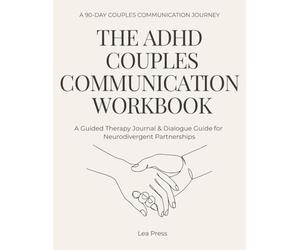 The ADHD Couples Communication Workbook: A Guided Therapy Journal & Dialogue Guide for Neurodivergent Partnerships
