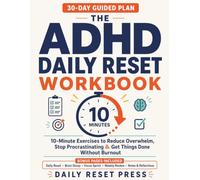 The ADHD Daily Reset Workbook: A 30-Day Guided Plan to Reduce Ove rwhelm, Build Focus, and Start Small Without Shame
