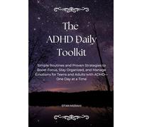 The ADHD Daily Toolkit: Simple Routines and Proven Strategies to Boost Focus, Stay Organized, and Manage Emotions for Teens and Adults with ADHD-One Day at a Time