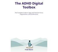 The ADHD Digital Toolbox: The Complete Guide to Apps and Tech for Focus, Organization, and Productivity
