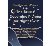The ADHD Dopamine Planner for Night Owls: A 30-Day Productivity System to Stop Procrastinating, Boost Focus & Finally Finish Tasks After 6PM